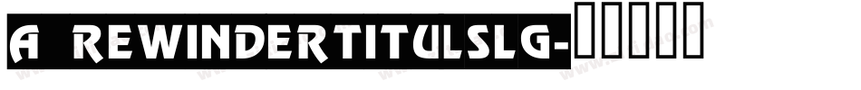 a_RewinderTitulSlg字体转换