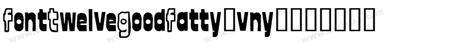 FontTwelveGoodFatty-vny4字体转换