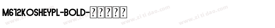 M612KosheyPL-Bold字体转换
