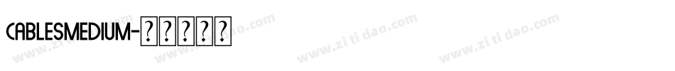 CablesMedium字体转换 CablesMedium字体转换
