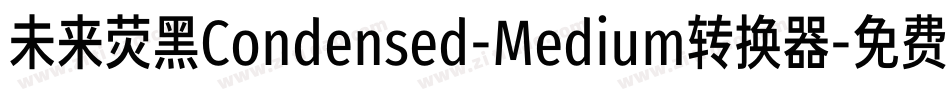 未来荧黑Condensed-Medium转换器字体转换