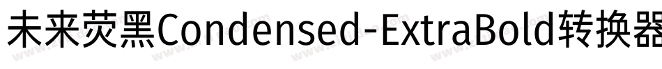 未来荧黑Condensed-ExtraBold转换器字体转换