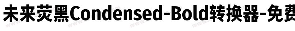 未来荧黑Condensed-Bold转换器字体转换