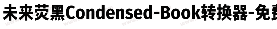 未来荧黑Condensed-Book转换器字体转换