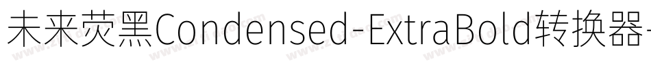 未来荧黑Condensed-ExtraBold转换器字体转换