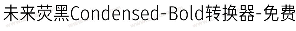未来荧黑Condensed-Bold转换器字体转换