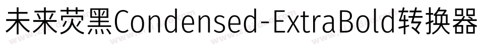 未来荧黑Condensed-ExtraBold转换器字体转换