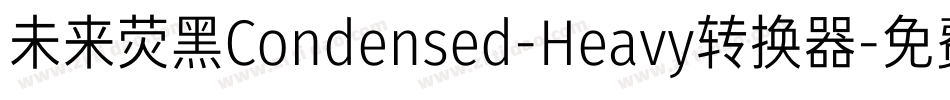 未来荧黑Condensed-Heavy转换器字体转换