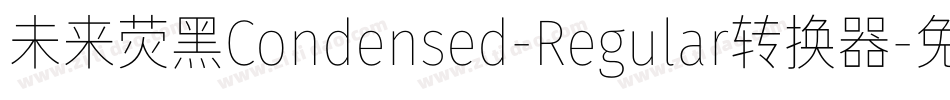 未来荧黑Condensed-Regular转换器字体转换
