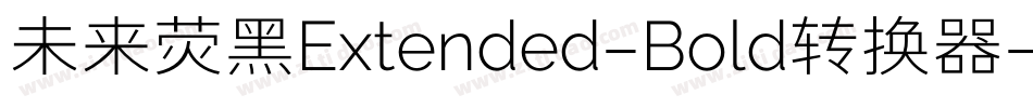 未来荧黑Extended-Bold转换器字体转换