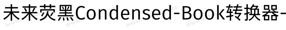 未来荧黑Condensed-Book转换器字体转换