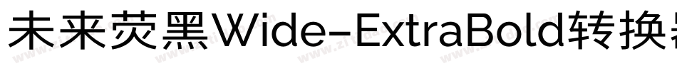 未来荧黑Wide-ExtraBold转换器字体转换
