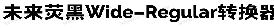 未来荧黑Wide-Regular转换器字体转换
