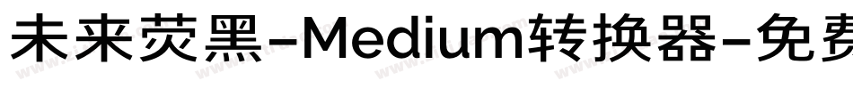 未来荧黑-Medium转换器字体转换