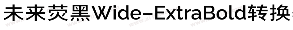 未来荧黑Wide-ExtraBold转换器字体转换