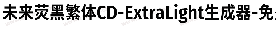 未来荧黑繁体CD-ExtraLight生成器字体转换