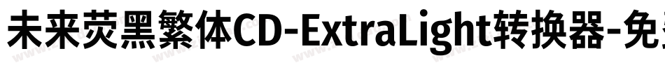 未来荧黑繁体CD-ExtraLight转换器字体转换