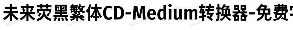 未来荧黑繁体CD-Medium转换器字体转换