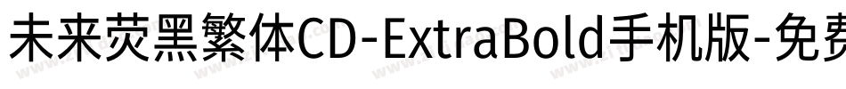未来荧黑繁体CD-ExtraBold手机版字体转换