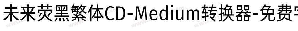 未来荧黑繁体CD-Medium转换器字体转换