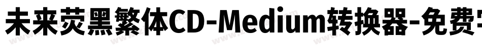 未来荧黑繁体CD-Medium转换器字体转换