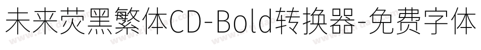 未来荧黑繁体CD-Bold转换器字体转换