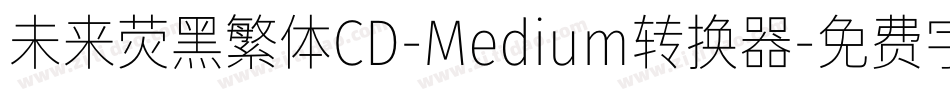 未来荧黑繁体CD-Medium转换器字体转换