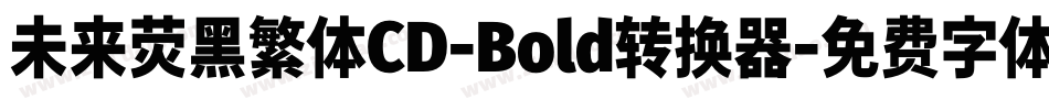 未来荧黑繁体CD-Bold转换器字体转换