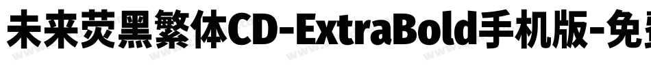 未来荧黑繁体CD-ExtraBold手机版字体转换