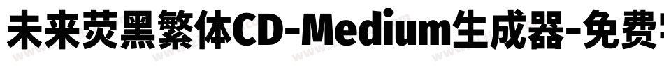 未来荧黑繁体CD-Medium生成器字体转换