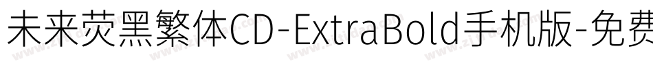 未来荧黑繁体CD-ExtraBold手机版字体转换