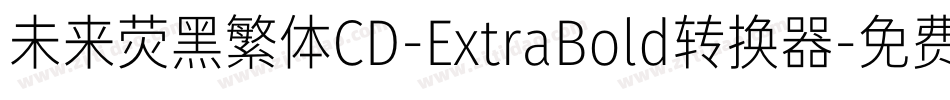 未来荧黑繁体CD-ExtraBold转换器字体转换