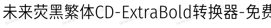 未来荧黑繁体CD-ExtraBold转换器字体转换