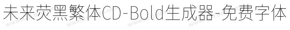 未来荧黑繁体CD-Bold生成器字体转换