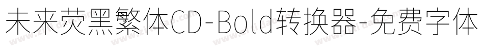 未来荧黑繁体CD-Bold转换器字体转换