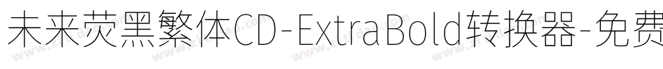 未来荧黑繁体CD-ExtraBold转换器字体转换