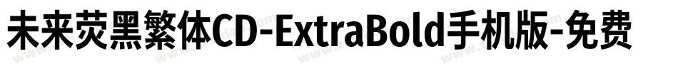 未来荧黑繁体CD-ExtraBold手机版字体转换