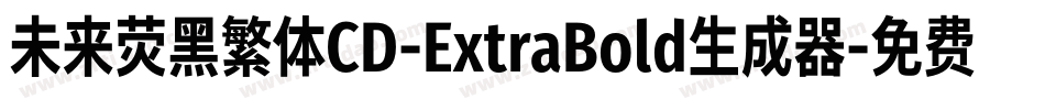 未来荧黑繁体CD-ExtraBold生成器字体转换