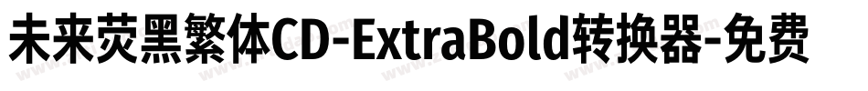 未来荧黑繁体CD-ExtraBold转换器字体转换