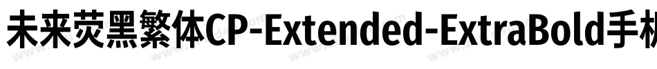 未来荧黑繁体CP-Extended-ExtraBold手机版字体转换