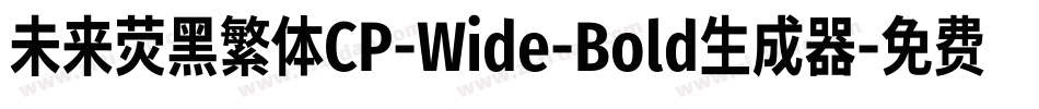未来荧黑繁体CP-Wide-Bold生成器字体转换