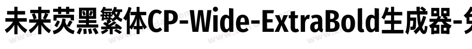 未来荧黑繁体CP-Wide-ExtraBold生成器字体转换