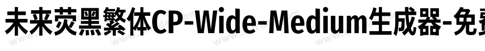 未来荧黑繁体CP-Wide-Medium生成器字体转换