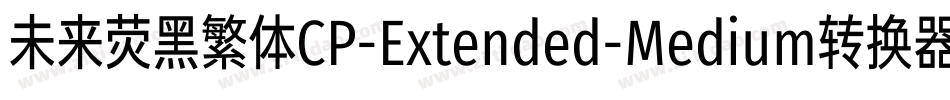 未来荧黑繁体CP-Extended-Medium转换器字体转换