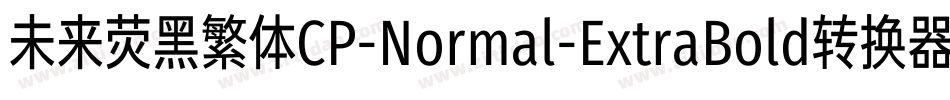 未来荧黑繁体CP-Normal-ExtraBold转换器字体转换