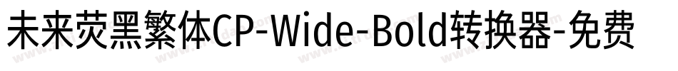 未来荧黑繁体CP-Wide-Bold转换器字体转换
