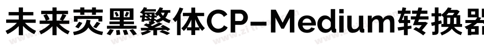 未来荧黑繁体CP-Medium转换器字体转换