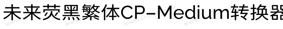 未来荧黑繁体CP-Medium转换器字体转换