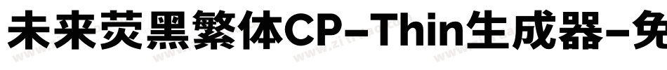 未来荧黑繁体CP-Thin生成器字体转换