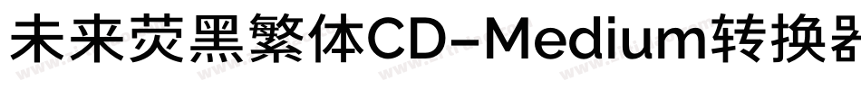 未来荧黑繁体CD-Medium转换器字体转换